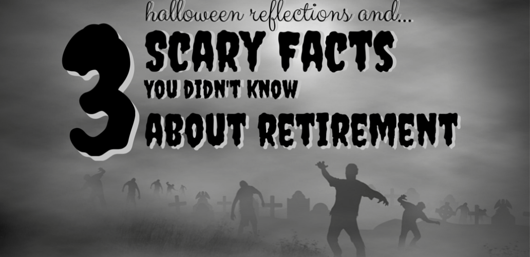 Halloween Reflections And 3 Scary Facts About Retirement