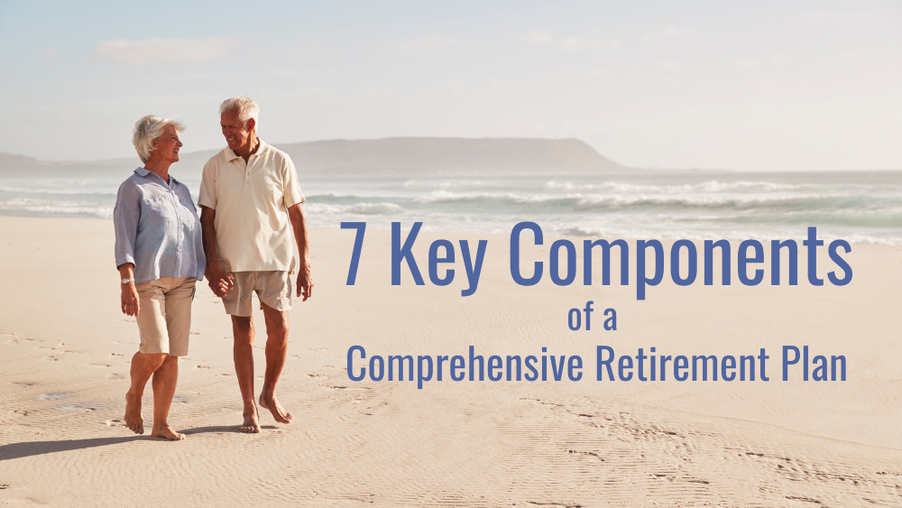 7 Key Components Of A Comprehensive Retirement Plan