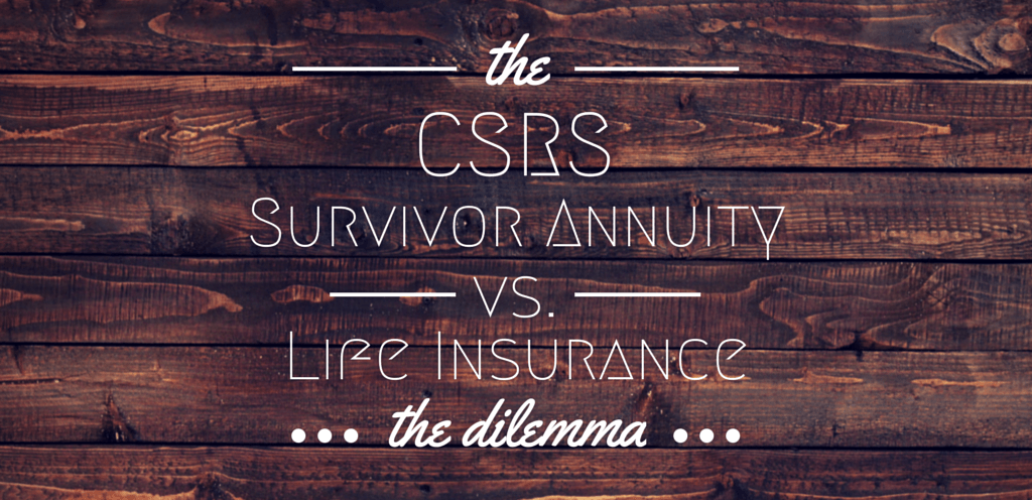 the-csrs-survivor-annuity-vs-life-insurance-the-dilemma